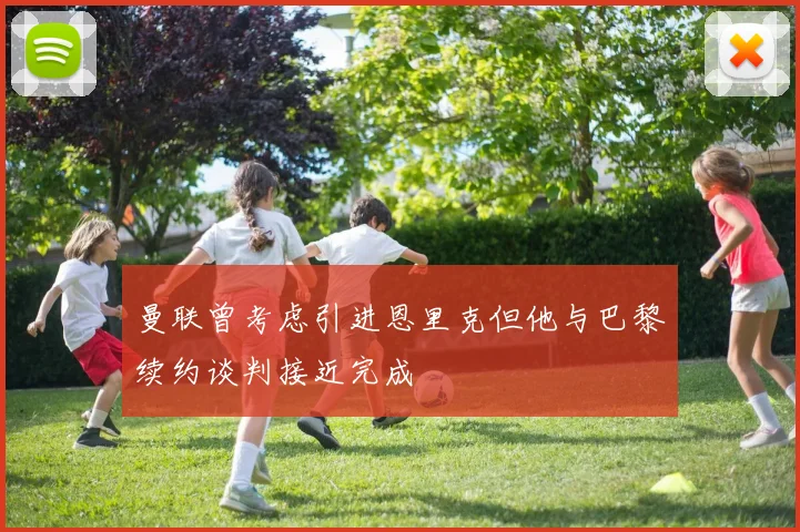 曼联曾考虑引进恩里克但他与巴黎续约谈判接近完成