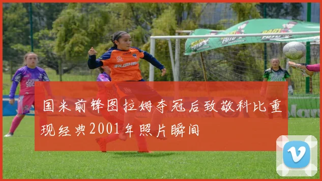 国米前锋图拉姆夺冠后致敬科比重现经典2001年照片瞬间